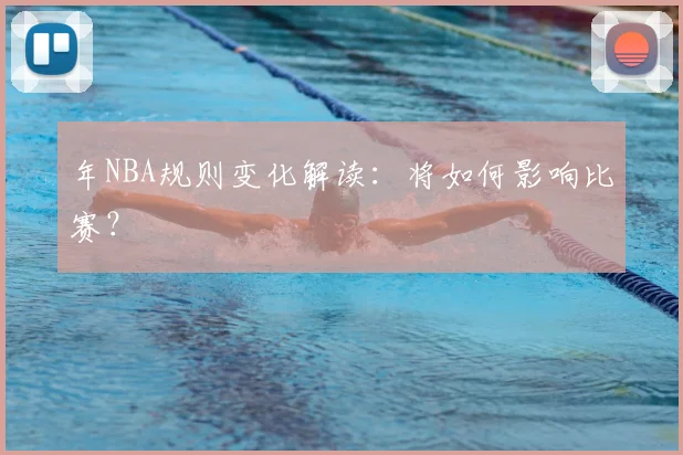 年NBA规则变化解读：将如何影响比赛？